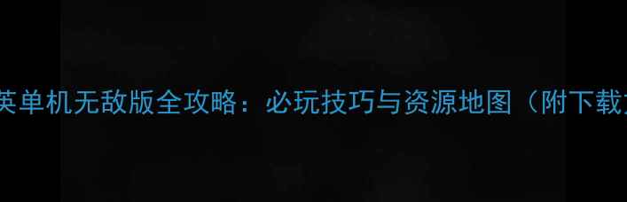 图片 和平精英单机无敌版全攻略：必玩技巧与资源地图（附下载方式）2