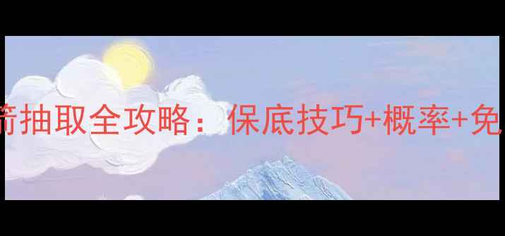 图片 和平精英火箭抽取全攻略：保底技巧+概率+免费获取方法1