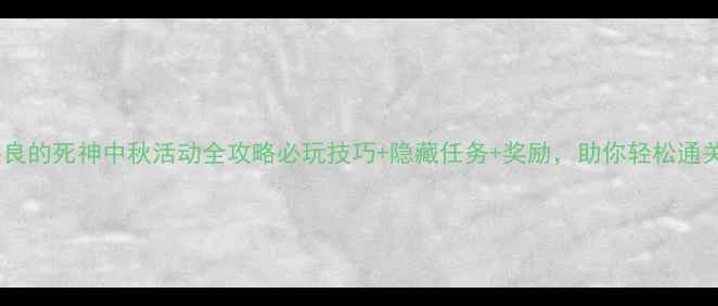 图片 善良的死神中秋活动全攻略必玩技巧+隐藏任务+奖励，助你轻松通关2