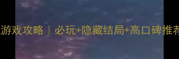 图片 国产剧情大型单机游戏攻略｜必玩+隐藏结局+高口碑推荐（附下载方式）2