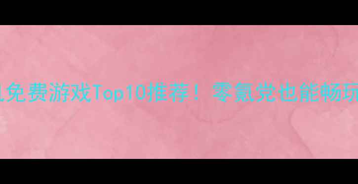 图片 国产单机免费游戏Top10推荐！零氪党也能畅玩全攻略2