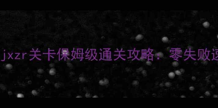 图片 国家英雄：异域征服者gjxzr关卡保姆级通关攻略：零失败速通技巧+隐藏奖励全！2
