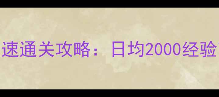 图片 国庆游戏高速通关攻略：日均2000经验高效打法全