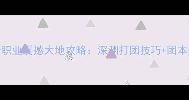 图片 地下城与勇士95级全职业震撼大地攻略：深渊打团技巧+团本通关指南+装备搭配2