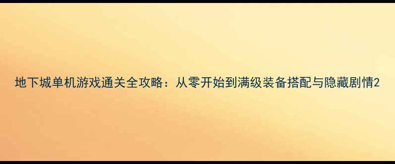 图片 地下城单机游戏通关全攻略：从零开始到满级装备搭配与隐藏剧情2