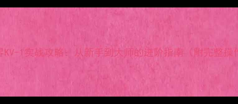 图片 坦克世界KV-1实战攻略：从新手到大师的进阶指南（附完整操作手册）