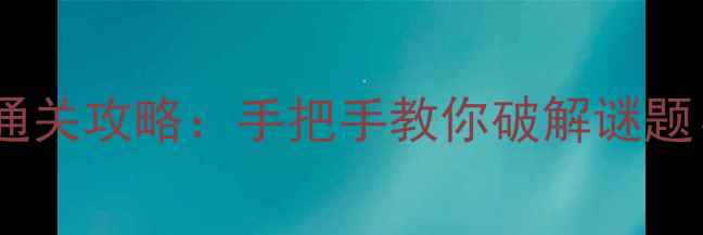 图片 城堡密室逃亡29关保姆级通关攻略：手把手教你破解谜题、逃生机关与终极BOSS战1