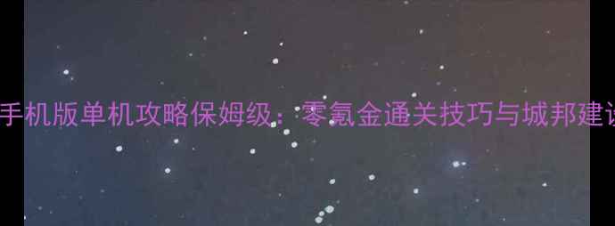 图片 城邦争霸手机版单机攻略保姆级：零氪金通关技巧与城邦建设全指南1