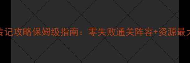 图片 城防三国传记攻略保姆级指南：零失败通关阵容+资源最大化利用全