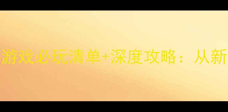 图片 大型单机FPS游戏必玩清单+深度攻略：从新手到高手全1