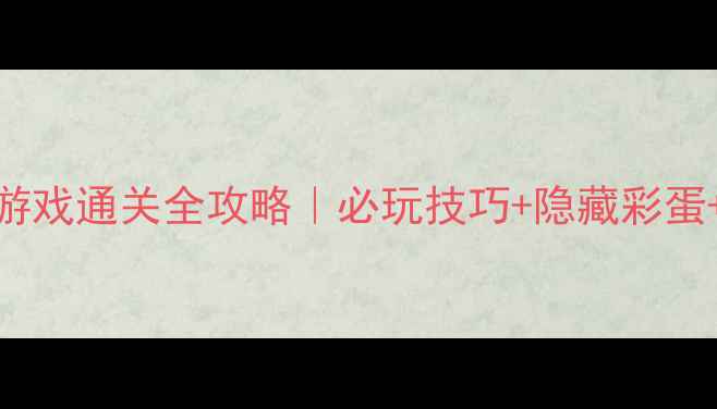 图片 大型手机版单机游戏通关全攻略｜必玩技巧+隐藏彩蛋+资源管理指南🎮