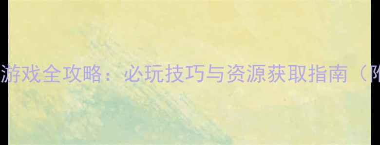 图片 大型沙盒单机生存游戏全攻略：必玩技巧与资源获取指南（附新手入门流程）1