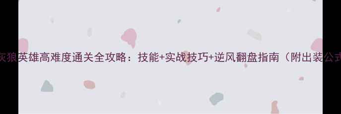 图片 大灰狼英雄高难度通关全攻略：技能+实战技巧+逆风翻盘指南（附出装公式）