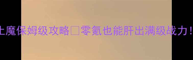 图片 大话西游2容止魔保姆级攻略✨零氪也能肝出满级战力！平民党必看2