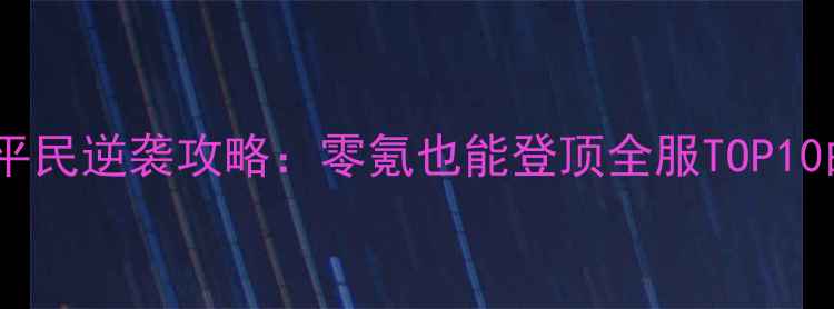图片 大话西游女仙平民逆袭攻略：零氪也能登顶全服TOP10的保姆级玩法2