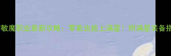 图片 大话西游手游敏魔职业最新攻略：零氪也能上满星！附满星装备搭配与PVP技巧