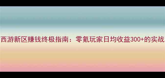图片 大话西游新区赚钱终极指南：零氪玩家日均收益300+的实战玩法