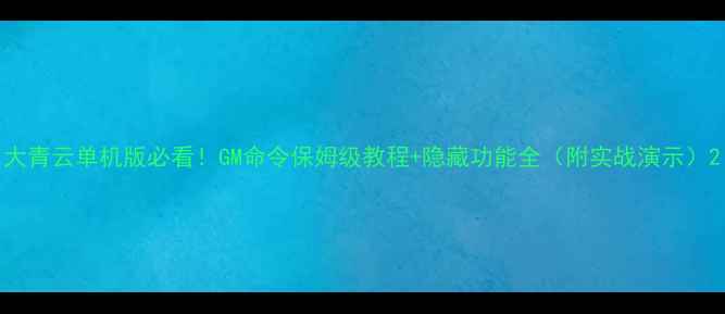 图片 大青云单机版必看！GM命令保姆级教程+隐藏功能全（附实战演示）2