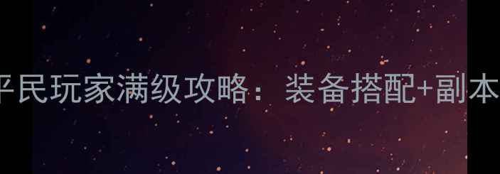 图片 天下36069最新平民玩家满级攻略：装备搭配+副本打法+PVP技巧全