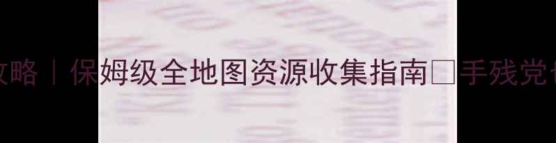 图片 天下36069本攻略｜保姆级全地图资源收集指南✨手残党也能轻松满级1