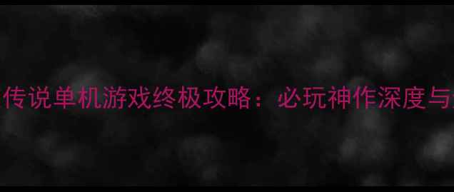 图片 天使之影：暗夜传说单机游戏终极攻略：必玩神作深度与通关技巧全收录