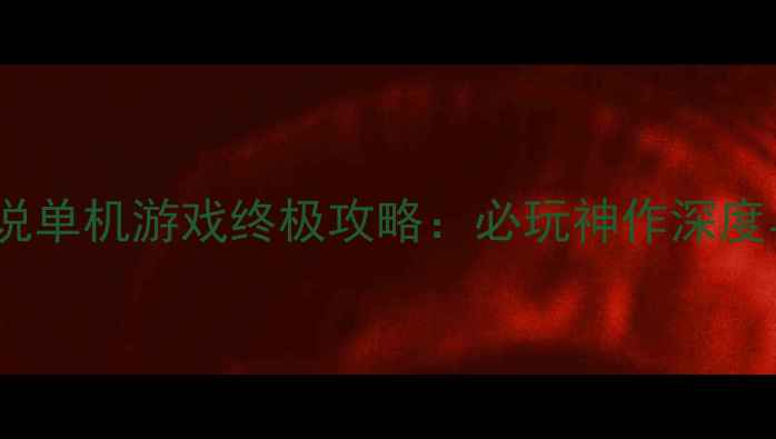 图片 天使之影：暗夜传说单机游戏终极攻略：必玩神作深度与通关技巧全收录1