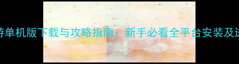 图片 天堂手游单机版下载与攻略指南：新手必看全平台安装及进阶技巧