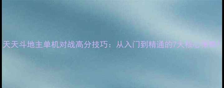 图片 天天斗地主单机对战高分技巧：从入门到精通的7大核心策略1