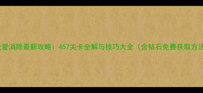 图片 天天爱消除最新攻略：457关卡全解与技巧大全（含钻石免费获取方法）2
