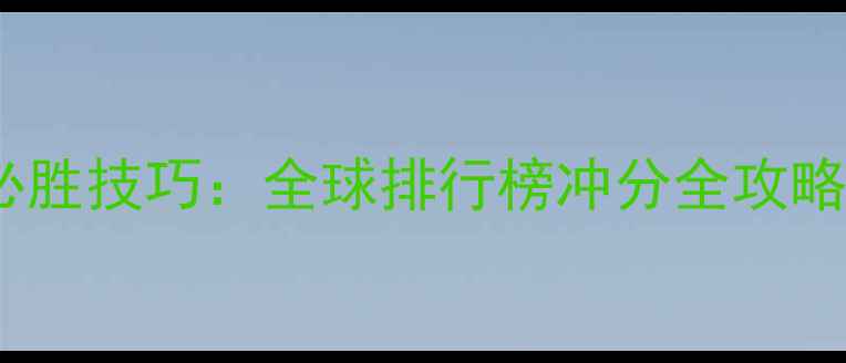 图片 天天酷跑世界排位赛必胜技巧：全球排行榜冲分全攻略（附终极装备搭配）1