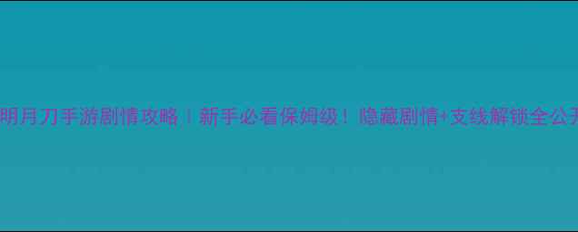 图片 天涯明月刀手游剧情攻略｜新手必看保姆级！隐藏剧情+支线解锁全公开✨2