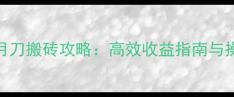 图片 天涯明月刀搬砖攻略：高效收益指南与操作详解