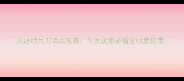 图片 天涯明月刀话本攻略：平民玩家必看全收集指南1