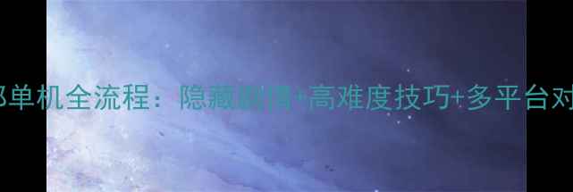 图片 天龙八部单机全流程：隐藏剧情+高难度技巧+多平台对比攻略2