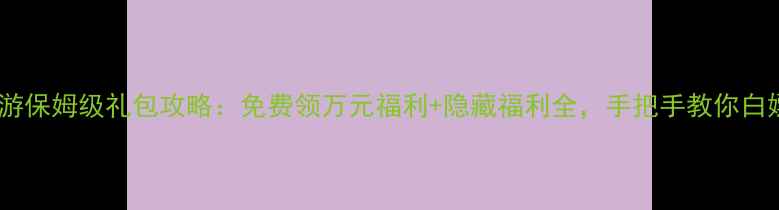 图片 天龙八部手游保姆级礼包攻略：免费领万元福利+隐藏福利全，手把手教你白嫖顶级装备2