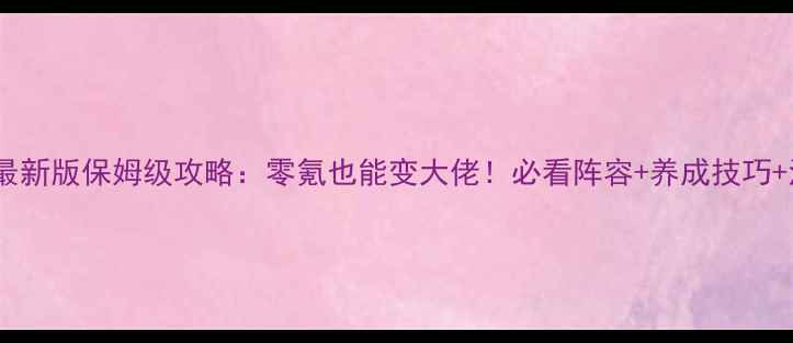 图片 天龙八部手游最新版保姆级攻略：零氪也能变大佬！必看阵容+养成技巧+活动打法全💥2