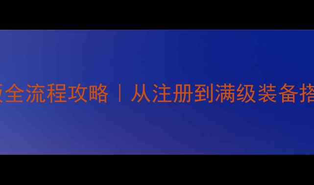 图片 天龙八部手游最新版全流程攻略｜从注册到满级装备搭配技巧与社交玩法1