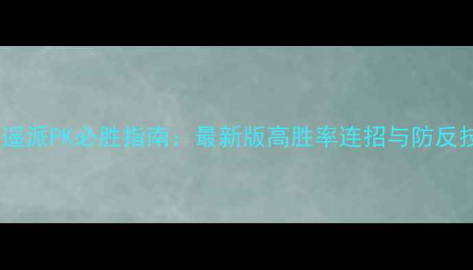 图片 天龙八部逍遥派PK必胜指南：最新版高胜率连招与防反技巧全💥🌟1