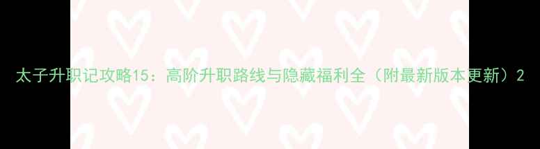 图片 太子升职记攻略15：高阶升职路线与隐藏福利全（附最新版本更新）2