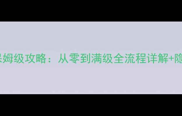 图片 奇迹MU挂机版保姆级攻略：从零到满级全流程详解+隐藏技巧大公开2