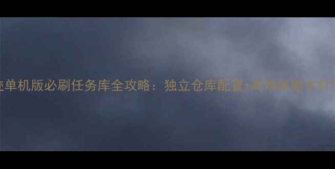 图片 奇迹单机版必刷任务库全攻略：独立仓库配置+高难度副本打法全