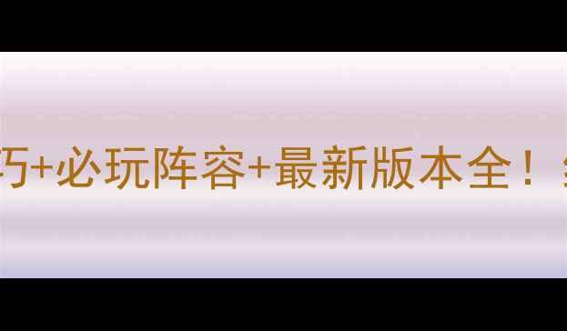 图片 奇迹时代3高分技巧+必玩阵容+最新版本全！终极战役通关指南