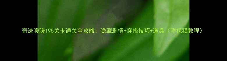 图片 奇迹暖暖195关卡通关全攻略：隐藏剧情+穿搭技巧+道具（附视频教程）