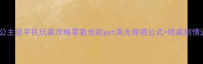 图片 奇迹暖暖公主级平民玩家攻略零氪也能get高光穿搭公式+隐藏剧情通关技巧2