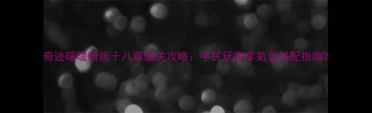 图片 奇迹暖暖新版十八章通关攻略：平民玩家零氪金搭配指南2