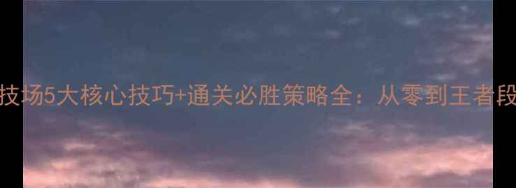 图片 奇迹暖暖竞技场5大核心技巧+通关必胜策略全：从零到王者段位实战指南