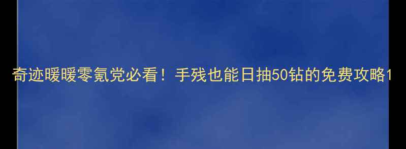 图片 奇迹暖暖零氪党必看！手残也能日抽50钻的免费攻略1