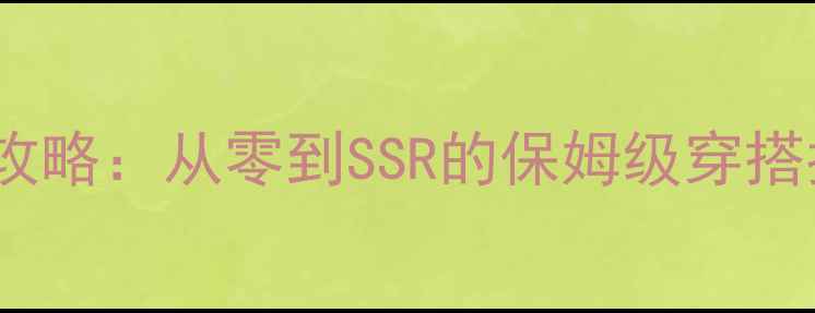 图片 奇迹暖暖零氪全攻略：从零到SSR的保姆级穿搭指南与资源规划1
