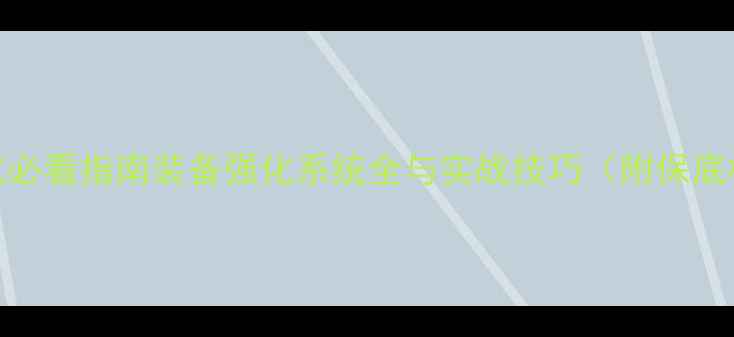 图片 奇迹重生装备强化必看指南装备强化系统全与实战技巧（附保底机制+材料配比）1