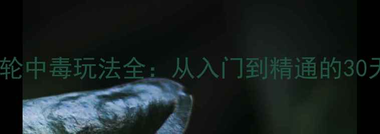 图片 奉课后轮中毒玩法全：从入门到精通的30天攻略2